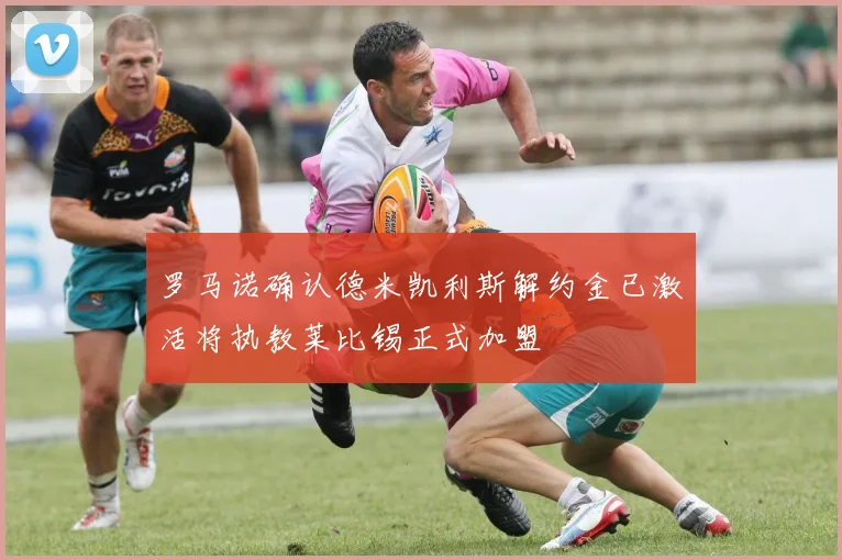 罗马诺确认德米凯利斯解约金已激活将执教莱比锡正式加盟