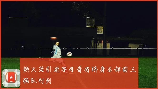 热火若引进字母哥将跻身东部前三强队行列